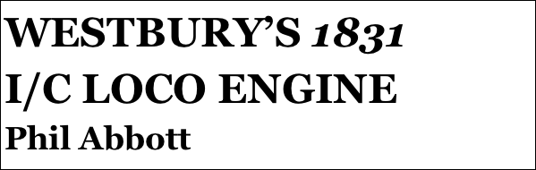 WESTBURY’S 1831
I/C LOCO ENGINE 
Phil Abbott

