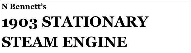 N Bennett’s
1903 STATIONARY STEAM ENGINE
