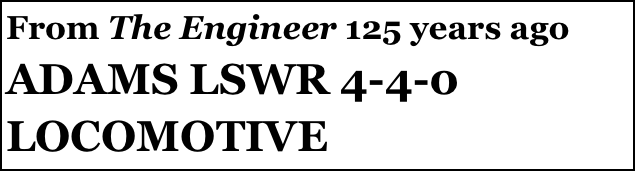From The Engineer 125 years ago
ADAMS LSWR 4-4-0 LOCOMOTIVE
