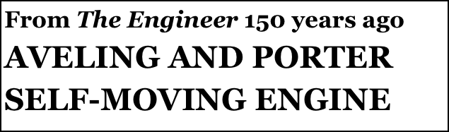 From The Engineer 150 years ago
AVELING AND PORTER SELF-MOVING ENGINE
