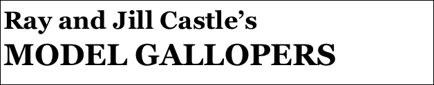 Ray and Jill Castle’s
MODEL GALLOPERS
