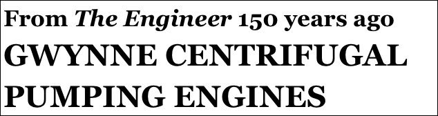 From The Engineer 150 years ago
GWYNNE CENTRIFUGAL PUMPING ENGINES
