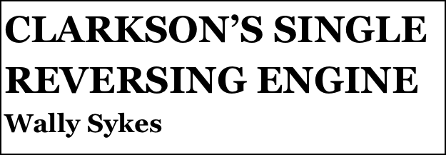 CLARKSON’S SINGLE REVERSING ENGINE
Wally Sykes


Anthony Mount