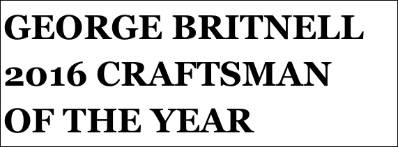 GEORGE BRITNELL
2016 CRAFTSMAN 
OF THE YEAR 
