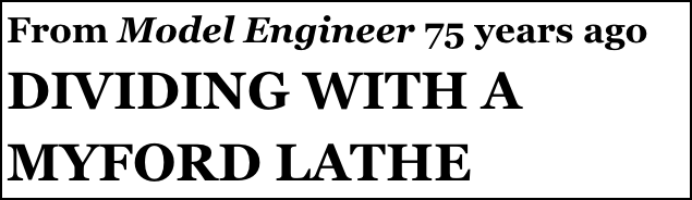 From Model Engineer 75 years ago
DIVIDING WITH A 
MYFORD LATHE
