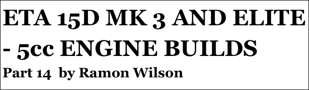 ETA 15D MK 3 AND ELITE - 5cc ENGINE BUILDS
Part 14  by Ramon Wilson
Part four￼ - by Ramon Wilson