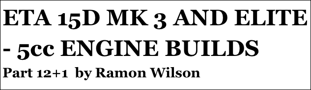 ETA 15D MK 3 AND ELITE - 5cc ENGINE BUILDS
Part 12+1  by Ramon Wilson
Part four￼ - by Ramon Wilson