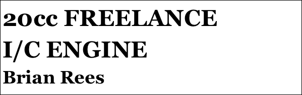 20cc FREELANCE
I/C ENGINE 
Brian Rees
