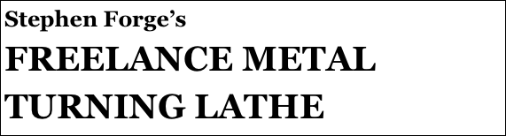 Stephen Forge’s
FREELANCE METAL TURNING LATHE
