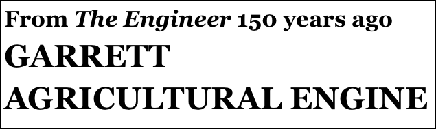 From The Engineer 150 years ago
GARRETT AGRICULTURAL ENGINE
