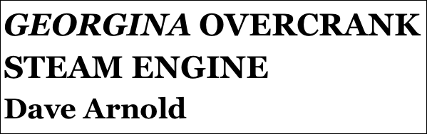 GEORGINA OVERCRANK STEAM ENGINE
Dave Arnold







yPSY 1 IN 1:4 SCALE
Tom Pasco
Part 12￼ by Jason Ballamy
 five￼ by Jason Ballamy
