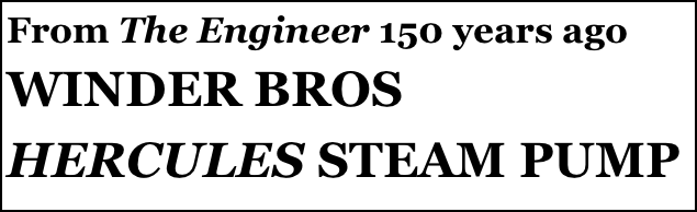 From The Engineer 150 years ago 
WINDER BROS HERCULES STEAM PUMP 
