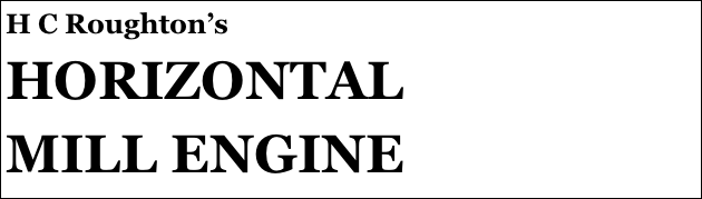 H C Roughton’s
HORIZONTAL 
MILL ENGINE
