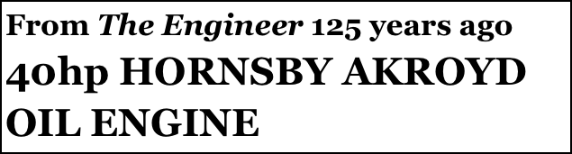 From The Engineer 125 years ago
40hp HORNSBY AKROYD OIL ENGINE 
