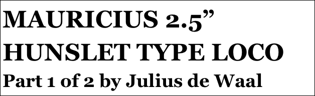 MAURICIUS 2.5” HUNSLET TYPE LOCO
Part 1 of 2 by Julius de Waal
