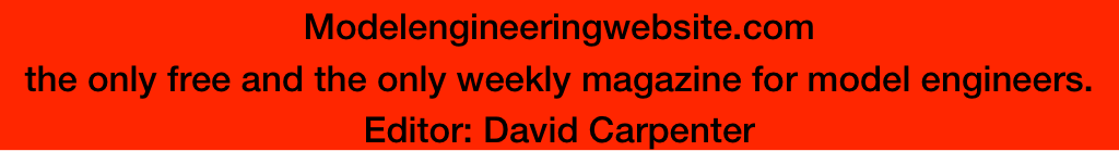 Modelengineeringwebsite.com 
the only free and the only weekly magazine for model engineers.  
Editor: David Carpenter