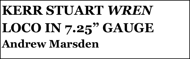 KERR STUART WREN LOCO IN 7.25” GAUGE 
Andrew Marsden


Anthony Mount