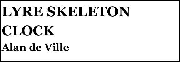 LYRE SKELETON CLOCK
Alan de Ville


Anthony Mount