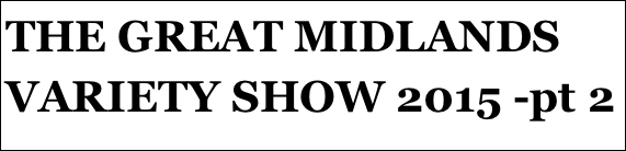 THE GREAT MIDLANDS VARIETY SHOW 2015 -pt 2
