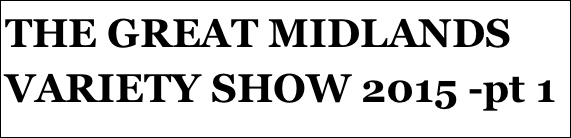 THE GREAT MIDLANDS VARIETY SHOW 2015 -pt 1
