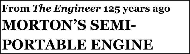 From The Engineer 125 years ago
MORTON’S SEMI-PORTABLE ENGINE
