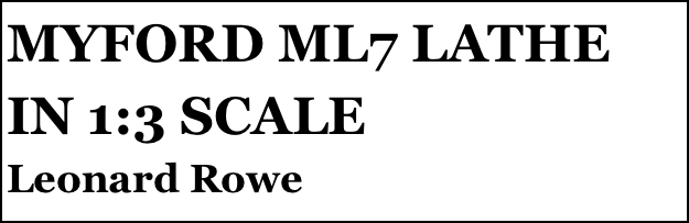 MYFORD ML7 LATHE IN 1:3 SCALE
Leonard Rowe
