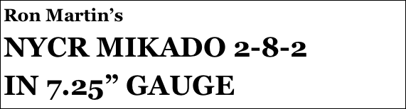 Ron Martin’s
NYCR MIKADO 2-8-2 
IN 7.25” GAUGE
