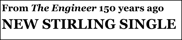 From The Engineer 150 years ago 
NEW STIRLING SINGLE
