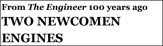 From The Engineer 100 years ago
TWO NEWCOMEN ENGINES
