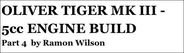 OLIVER TIGER MK III - 5cc ENGINE BUILD
Part 4  by Ramon Wilson
Part four￼ - by Ramon Wilson