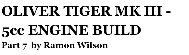 OLIVER TIGER MK III - 5cc ENGINE BUILD
Part 7  by Ramon Wilson
Part four￼ - by Ramon Wilson