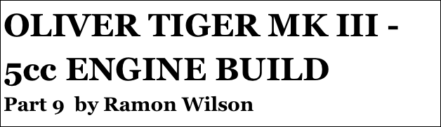 OLIVER TIGER MK III - 5cc ENGINE BUILD
Part 9  by Ramon Wilson
Part four￼ - by Ramon Wilson