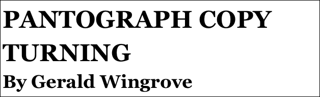 PANTOGRAPH COPY TURNING
By Gerald Wingrove
