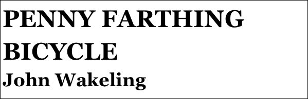 PENNY FARTHING BICYCLE
John Wakeling
Part 12￼ by Jason Ballamy
 five￼ by Jason Ballamy
