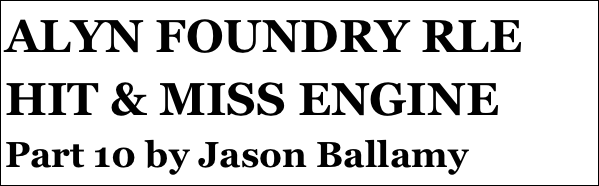 ALYN FOUNDRY RLE HIT & MISS ENGINE 
Part 10 by Jason Ballamy
 five￼ by Jason Ballamy
