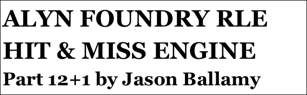 ALYN FOUNDRY RLE HIT & MISS ENGINE 
Part 12+1 by Jason Ballamy
Part 12￼ by Jason Ballamy
 five￼ by Jason Ballamy
