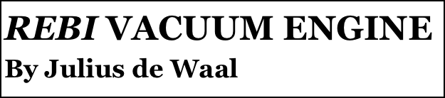 REBI VACUUM ENGINE
By Julius de Waal
Part two￼ by Julius de Waal


Anthony Mount