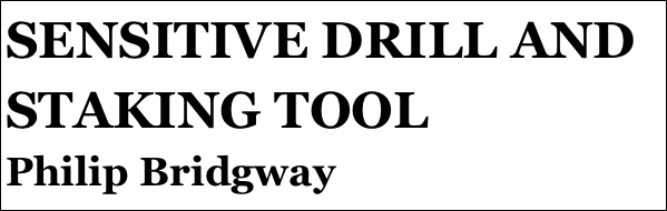 SENSITIVE DRILL AND STAKING TOOL 
Philip Bridgway
