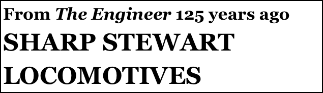 From The Engineer 125 years ago
SHARP STEWART LOCOMOTIVES
