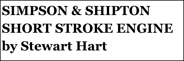 SIMPSON & SHIPTON SHORT STROKE ENGINE
by Stewart Hart

By Ronald Binns 