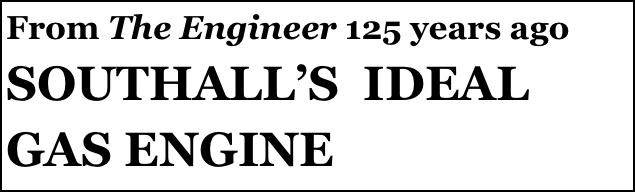 From The Engineer 125 years ago
SOUTHALL’S  IDEAL
GAS ENGINE 

