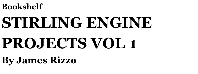 Bookshelf
STIRLING ENGINE 
PROJECTS VOL 1
By James Rizzo

