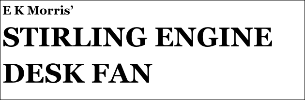 E K Morris’
STIRLING ENGINE DESK FAN
