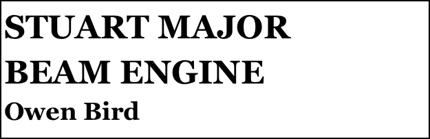 STUART MAJOR
BEAM ENGINE
Owen Bird
