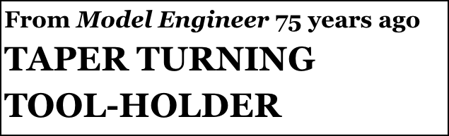 From Model Engineer 75 years ago
TAPER TURNING 
TOOL-HOLDER
