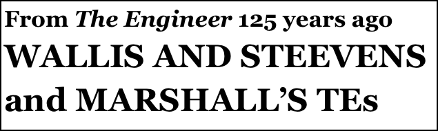 From The Engineer 125 years ago
WALLIS AND STEEVENS and MARSHALL’S TEs
