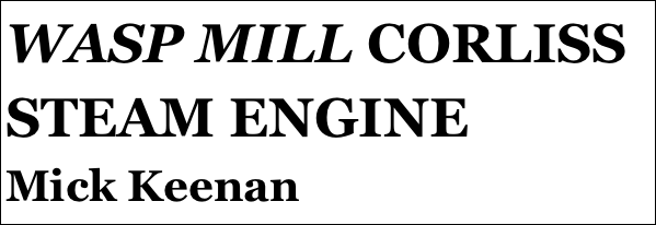 WASP MILL CORLISS STEAM ENGINE
Mick Keenan







yPSY 1 IN 1:4 SCALE
Tom Pasco
Part 12￼ by Jason Ballamy
 five￼ by Jason Ballamy
