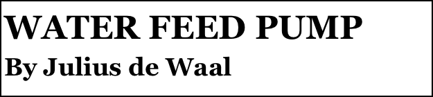 WATER FEED PUMP
By Julius de Waal
Part two￼ by Julius de Waal


Anthony Mount