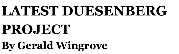 LATEST DUESENBERG PROJECT
By Gerald Wingrove
