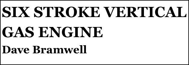 SIX STROKE VERTICAL GAS ENGINE
Dave Bramwell


Anthony Mount
